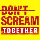 DON'T SCREAM TOGETHER