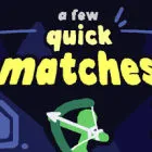 A Few Quick Matches