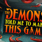 The Demons Told Me to Make This Game