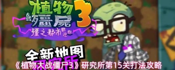 植物大战僵尸3研究所第15关怎么过植物大战僵尸3研究所第15关打法攻略