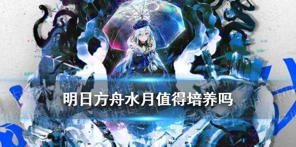 明日方舟水月值得练吗水月全面技能与天赋介绍